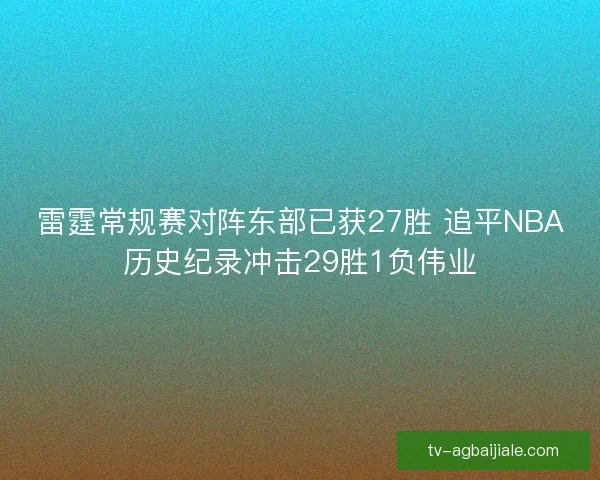 雷霆常规赛对阵东部已获27胜 追平NBA历史纪录冲击29胜1负伟业